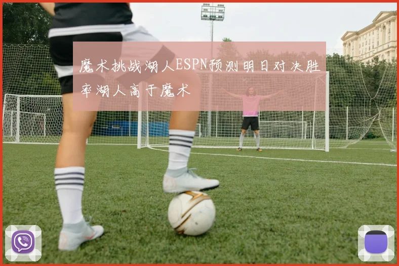 魔术挑战湖人ESPN预测明日对决胜率湖人高于魔术